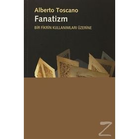 FANATIZM - BIR FIKRIN KULLANIMLARI ÜZERINE - ALBERTO TOSCANO
