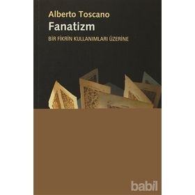 FANATIZM - BIR FIKRIN KULLANIMLARI ÜZERINE - ALBERTO TOSCANO