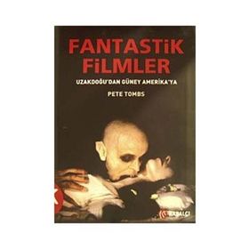 FANTASTIK FILMLER UZAKDOĞUDAN GÜNEY AMERIKA YA - PETE TOMBS