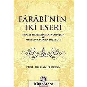 Farabinin İki Eseri Siyaset Felsefesine Dair Görüşler ve Mutluluk Yoluna Yöneltme - Hanifi Özcan ebu nasr el farabi