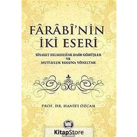 Farabinin İki Eseri Siyaset Felsefesine Dair Görüşler ve Mutluluk Yoluna Yöneltme - Hanifi Özcan ebu nasr el farabi