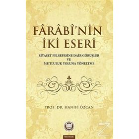 Farabinin İki Eseri Siyaset Felsefesine Dair Görüşler ve Mutluluk Yoluna Yöneltme - Hanifi Özcan ebu nasr el farabi