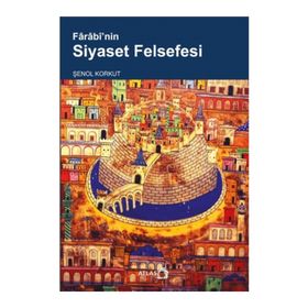 Farabi’nin Siyaset Felsefesi - Şenol Korkut