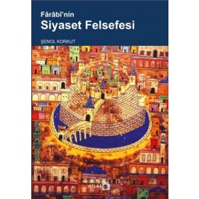 Farabi’nin Siyaset Felsefesi - Şenol Korkut