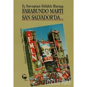 FARABUNDO MARTI SAN SALVADOR'DA İÇ SAVAŞTAN SİLAHLI BARIŞA - OĞUZ ÖNDERER