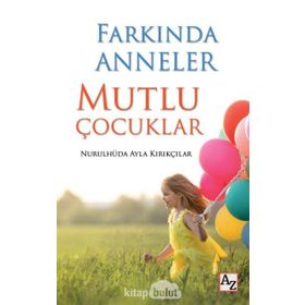 Farkında Anneler Mutlu Çocuklar - Nurulhüda Ayla Kırıkçılar