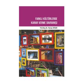Farklı Kültürlerde Karar Verme Davranışı - Nuray Atsan
