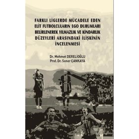 Farklı Liglerde Mücadele Eden Elit Futbolcuların Ego Durumları Belirlenerek Yılmazlık ve Kindarlık Düzeyleri Arasındaki İlişkini - Mehmet Derelioğlu Soner Çankaya
