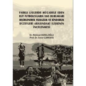 Farklı Liglerde Mücadele Eden Elit Futbolcuların Ego Durumları Belirlenerek Yılmazlık ve Kindarlık Düzeyleri Arasındaki İlişkini - Mehmet Derelioğlu Soner Çankaya