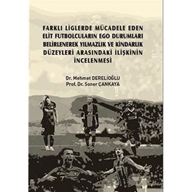 Farklı Liglerde Mücadele Eden Elit Futbolcuların Ego Durumları Belirlenerek Yılmazlık ve Kindarlık Düzeyleri Arasındaki İlişkini - Mehmet Derelioğlu Soner Çankaya