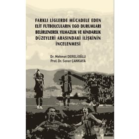 Farklı Liglerde Mücadele Eden Elit Futbolcuların Ego Durumları Belirlenerek Yılmazlık ve Kindarlık Düzeyleri Arasındaki İlişkini - Mehmet Derelioğlu Soner Çankaya