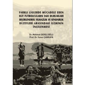 Farklı Liglerde Mücadele Eden Elit Futbolcuların Ego Durumları Belirlenerek Yılmazlık ve Kindarlık Düzeyleri Arasındaki İlişkini - Mehmet Derelioğlu Soner Çankaya