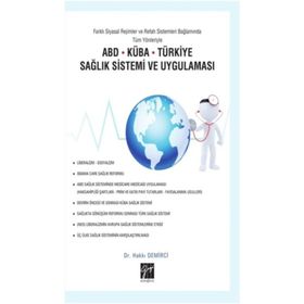 Farklı Siyasal Rejimler ve Refah Sistemleri Bağlamında Tüm Yönleriyle ABD Küba Türkiye Sağlık Sistemi ve Uygulaması - Hakkı Demirci