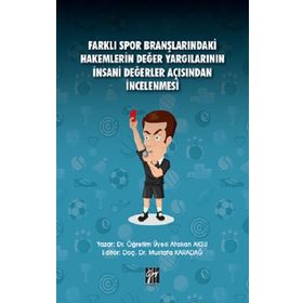 Farklı Spor Branşlarındaki Hakemlerin Değer Yargılarının İnsani Değerler Açısından İncelenmesi - Atakan Aksu Mustafa Karadağ