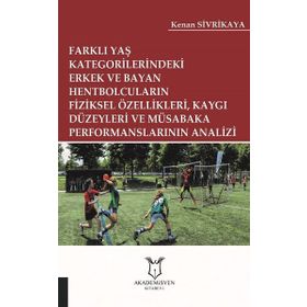 Farklı Yaş Kategorilerindeki Erkek ve Bayan Hentbolcuların Fiziksel Özellikleri Kaygı Düzeyleri ve Müsabaka Performanslarının Analizi Kenan Sivrikaya