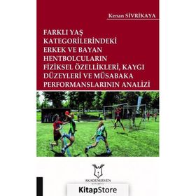 Farklı Yaş Kategorilerindeki Erkek ve Bayan Hentbolcuların Fiziksel Özellikleri Kaygı Düzeyleri ve Müsabaka Performanslarının Analizi Kenan Sivrikaya
