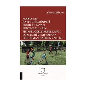 Farklı Yaş Kategorilerindeki Erkek ve Bayan Hentbolcuların Fiziksel Özellikleri Kaygı Düzeyleri ve Müsabaka Performanslarının Analizi Kenan Sivrikaya