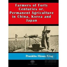 Farmers of Forty Centuries or Permanent Agriculture in China Korea and Japan-Platanus Publishing
