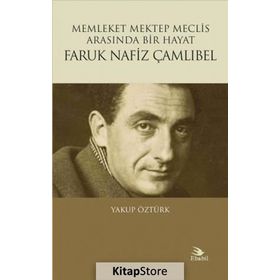 Faruk Nafiz Çamlıbel - Memleket Mektep Meclis Arasında Bir Hayat - Yakup Öztürk