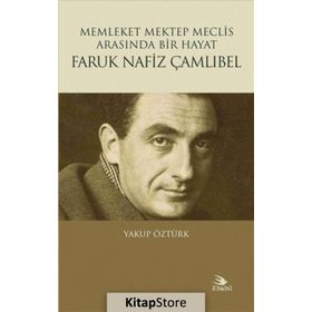 Faruk Nafiz Çamlıbel - Memleket Mektep Meclis Arasında Bir Hayat - Yakup Öztürk
