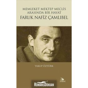 Faruk Nafiz Çamlıbel - Memleket Mektep Meclis Arasında Bir Hayat - Yakup Öztürk