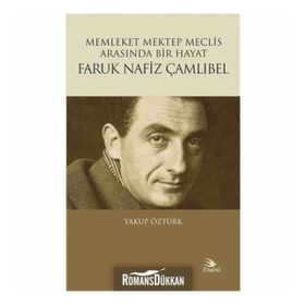 Faruk Nafiz Çamlıbel - Memleket Mektep Meclis Arasında Bir Hayat - Yakup Öztürk