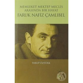Faruk Nafiz Çamlıbel - Memleket Mektep Meclis Arasında Bir Hayat - Yakup Öztürk