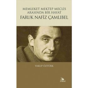 Faruk Nafiz Çamlıbel - Memleket Mektep Meclis Arasında Bir Hayat - Yakup Öztürk