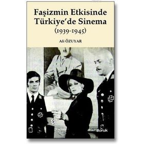 FAŞİZMİN ETKISINDE TÜRKİYEDE SINEMA (1939-1945) - ALI ÖZUYAR