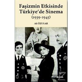 FAŞİZMİN ETKISINDE TÜRKİYEDE SINEMA (1939-1945) - ALI ÖZUYAR