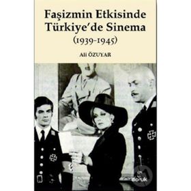 FAŞİZMİN ETKISINDE TÜRKİYEDE SINEMA (1939-1945) - ALI ÖZUYAR
