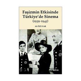 FAŞİZMİN ETKISINDE TÜRKİYEDE SINEMA (1939-1945) - ALI ÖZUYAR