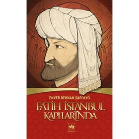FATIH İSTANBUL KAPILARINDA - ENVER BEHNAN ŞAPOLYO