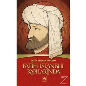 FATIH İSTANBUL KAPILARINDA - ENVER BEHNAN ŞAPOLYO