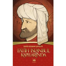FATIH İSTANBUL KAPILARINDA - ENVER BEHNAN ŞAPOLYO
