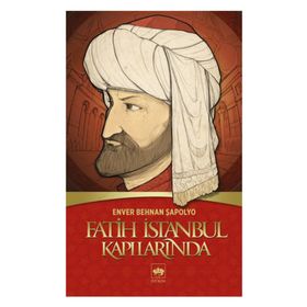 FATIH İSTANBUL KAPILARINDA - ENVER BEHNAN ŞAPOLYO