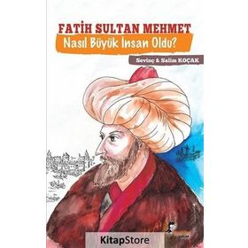 Fatih Sultan Mehmet Nasıl Büyük İnsan Oldu - Sevinç Koçak