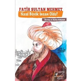 Fatih Sultan Mehmet Nasıl Büyük İnsan Oldu - Sevinç Koçak