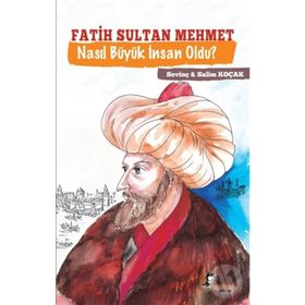 Fatih Sultan Mehmet Nasıl Büyük İnsan Oldu - Sevinç Koçak