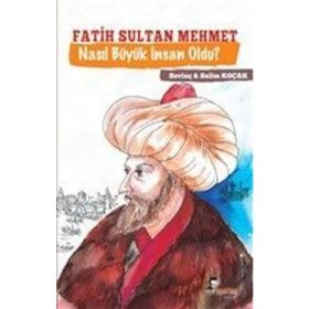 Fatih Sultan Mehmet Nasıl Büyük İnsan Oldu - Sevinç Koçak