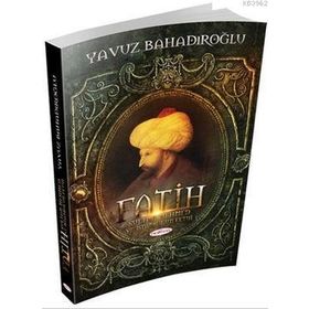 Fatih Sultan Mehmet ve İstanbul’un Fethi - Yavuz Bahadıroğlu