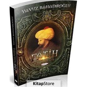 Fatih Sultan Mehmet ve İstanbul’un Fethi - Yavuz Bahadıroğlu