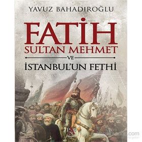 Fatih Sultan Mehmet ve İstanbul’un Fethi - Yavuz Bahadıroğlu
