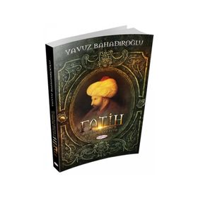 Fatih Sultan Mehmet ve İstanbul’un Fethi - Yavuz Bahadıroğlu