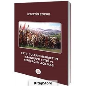 Fatih Sultan Mehmet’in İstanbul’u Fethi ve Yeniçağ’ın Açılması - İzzettin Çopur