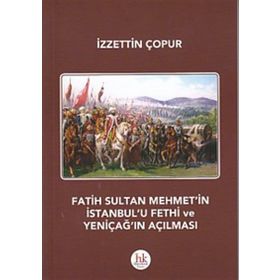 Fatih Sultan Mehmet’in İstanbul’u Fethi ve Yeniçağ’ın Açılması - İzzettin Çopur