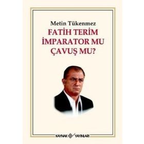 FATIH TERIM İMPARATOR MU ÇAVUŞ MU? - METIN TÜKENMEZ