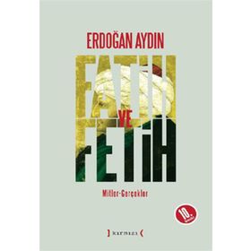 FATIH VE FETIH MITLER - GERÇEKLER - ERDOĞAN AYDIN
