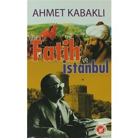 FATIH VE İSTANBUL - AHMET KABAKLI