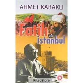 FATIH VE İSTANBUL - AHMET KABAKLI